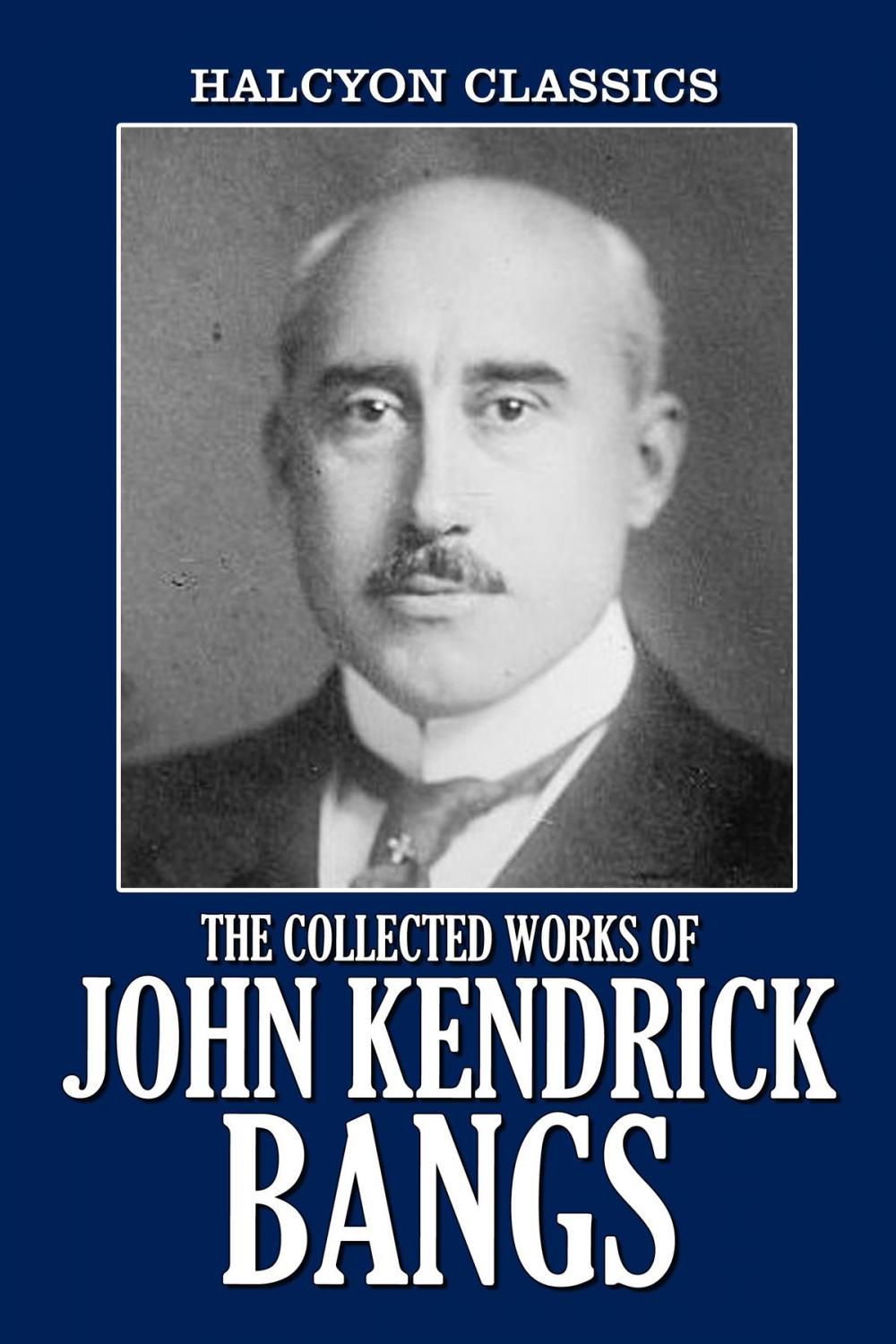 Big bigCover of The Collected Works of John Kendrick Bangs: 48 Books and Short Stories