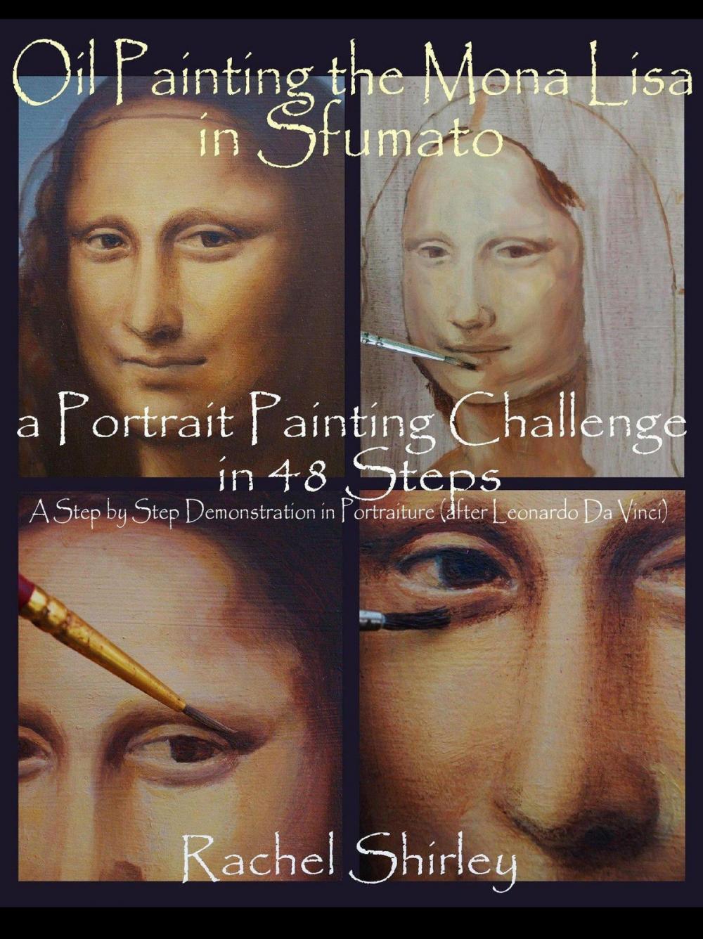 Big bigCover of Oil Painting the Mona Lisa in Sfumato: a Portrait Painting Challenge in 48 Steps: A Step by Step Demonstration in Portraiture in Oils (after Leonardo Da Vinci)