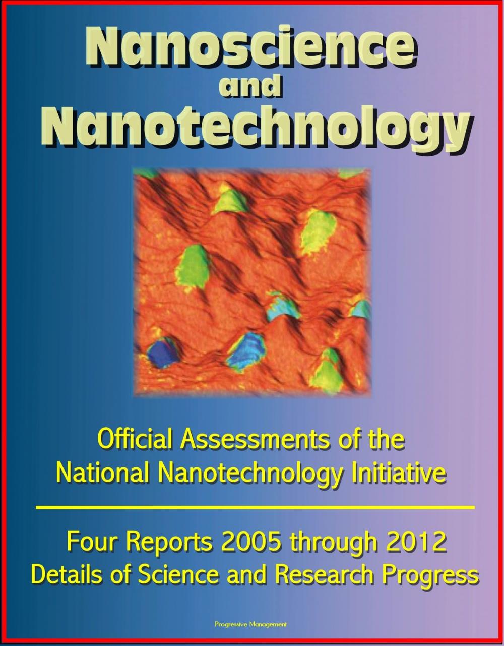 Big bigCover of Nanoscience and Nanotechnology: Official Assessments of the National Nanotechnology Initiative, Four Reports 2005 through 2012 - Details of Science and Research Progress