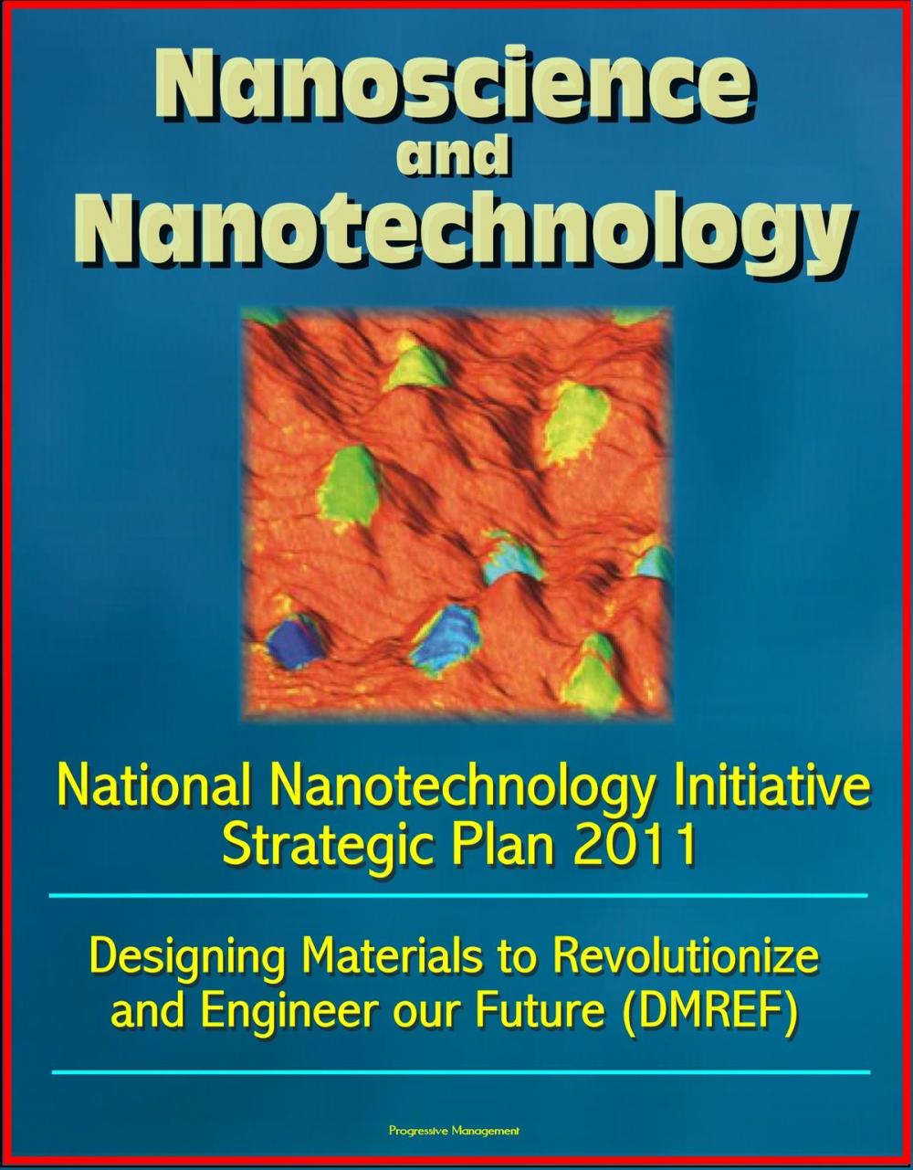 Big bigCover of Nanoscience and Nanotechnology: National Nanotechnology Initiative Strategic Plan 2011, Designing Materials to Revolutionize and Engineer our Future (DMREF)