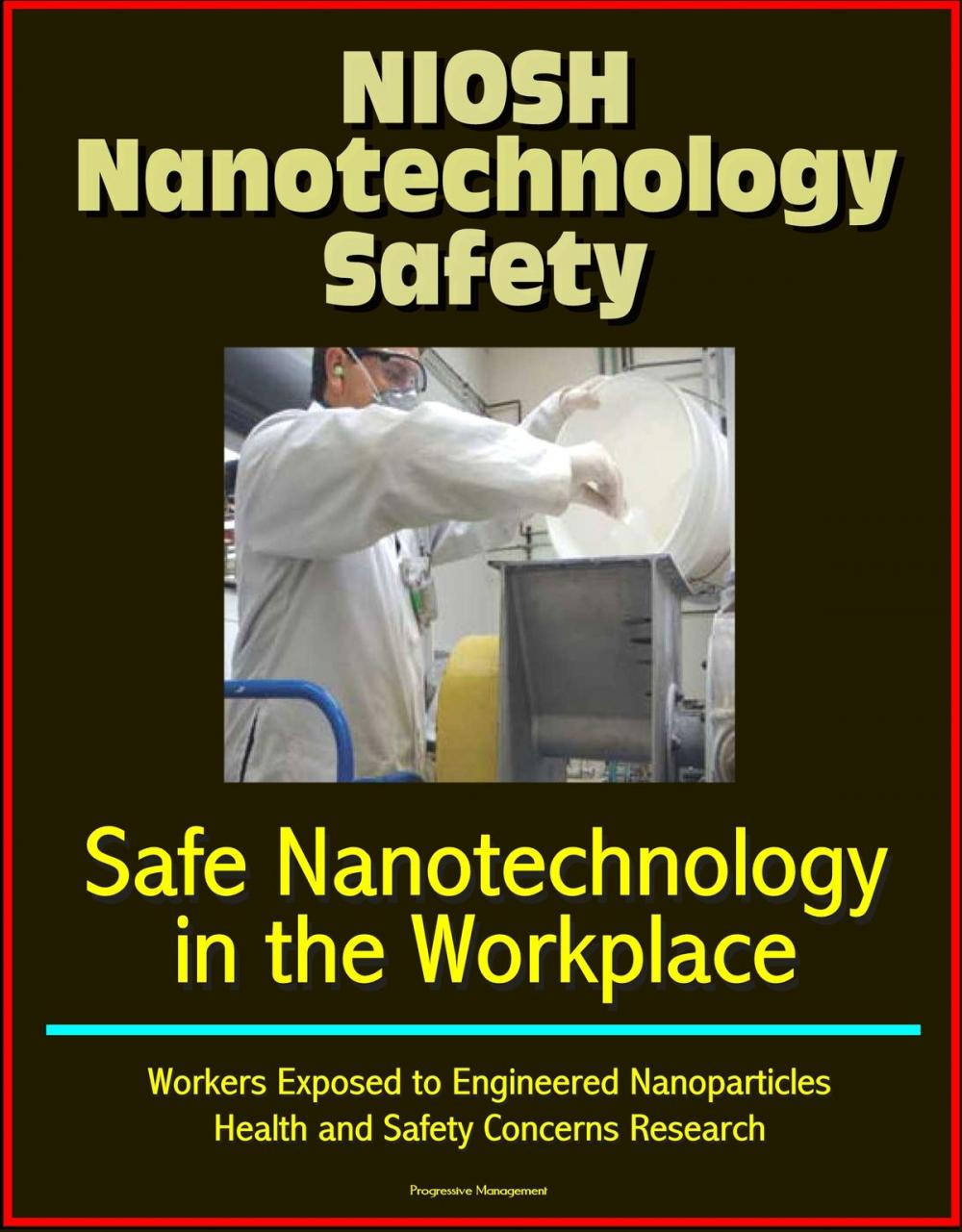 Big bigCover of NIOSH Nanotechnology Safety: Safe Nanotechnology in the Workplace, Workers Exposed to Engineered Nanoparticles, Health and Safety Concerns Research