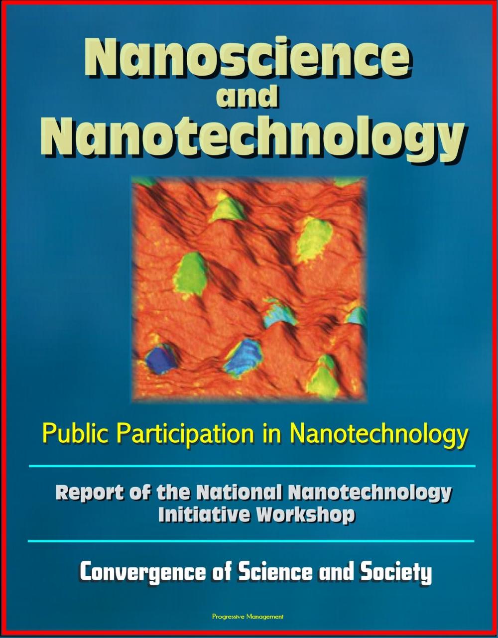 Big bigCover of Nanoscience and Nanotechnology: Public Participation in Nanotechnology: Report of the National Nanotechnology Initiative Workshop - Convergence of Science and Society