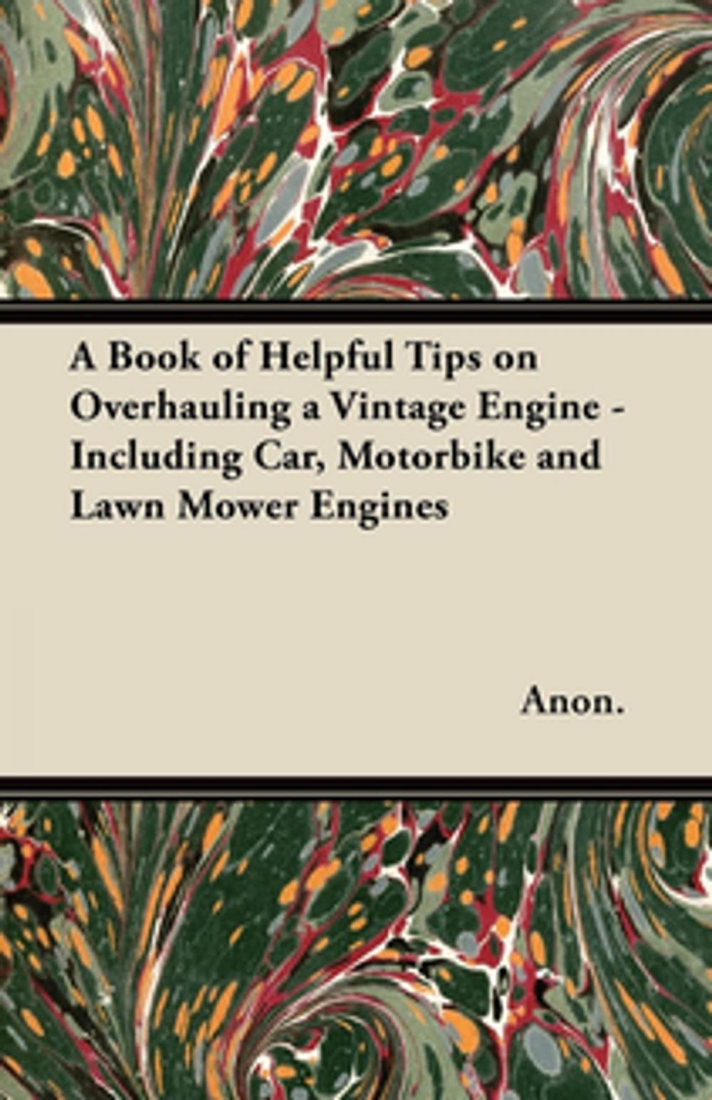 Big bigCover of A Book of Helpful Tips on Overhauling a Vintage Engine - Including Car, Motorbike and Lawn Mower Engines