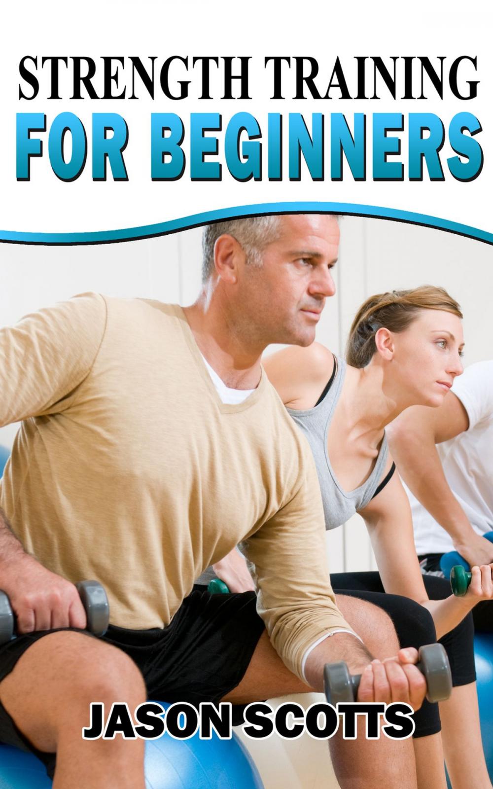 Big bigCover of Strength Training For Beginners:A Start Up Guide To Getting In Shape Easily Now!