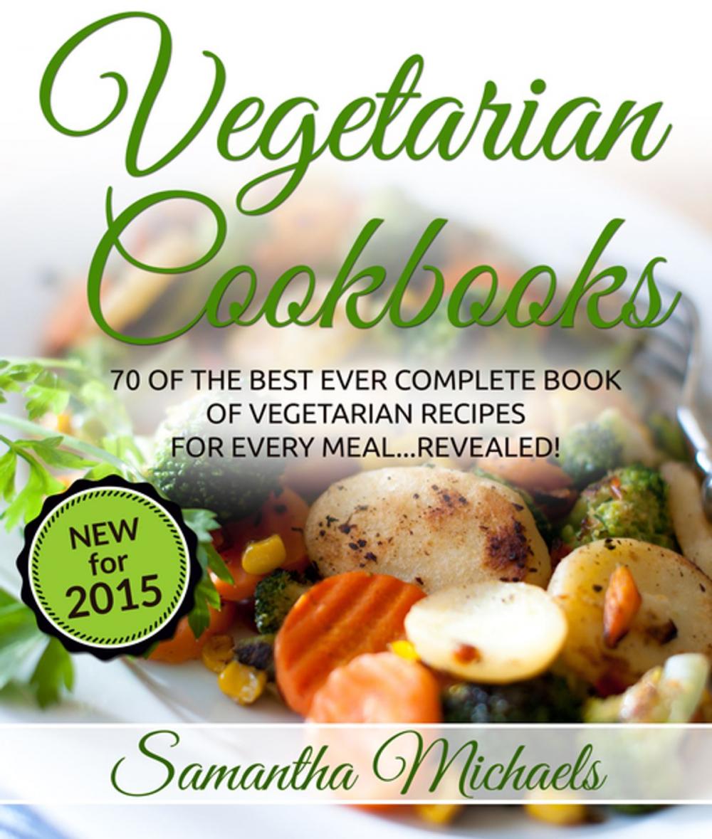 Big bigCover of Vegetarian Cookbooks: 70 Of The Best Ever Complete Book of Vegetarian Recipes for Every Meal...Revealed!