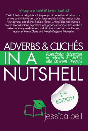 Cover of the book Adverbs & Clichés in a Nutshell: Demonstrated Subversions of Adverbs & Clichés into Gourmet Imagery by Jessica Bell