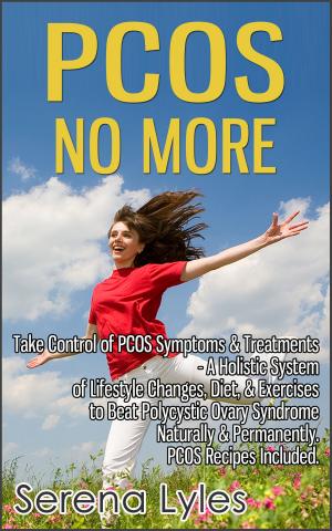 Cover of the book PCOS No More - Take Control of PCOS Symptoms & Treatments - A Holistic System of Lifestyle Changes, Diet, & Exercises to Beat Polycystic Ovary Syndrome Naturally & Permanently. PCOS Recipes Included. by Jeanette Donaldson