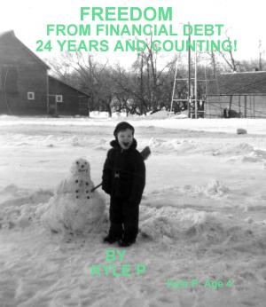 Book cover of FREEDOM FROM FINANCIAL DEBT: 24 Years and Counting! by Kyle P.