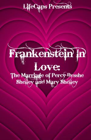 Cover of the book Frankenstein In Love: The Marriage of Percy Bysshe Shelley and Mary Shelley by James Fritz, LifeCaps