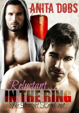 Cover of the book Reluctant in the Ring - The Straight Knock-out by Anita Dobs