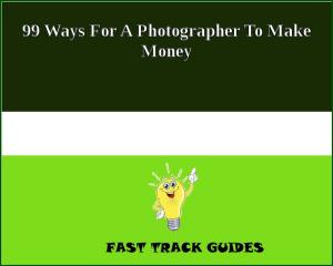 Cover of the book 99 Ways For A Photographer To Make Money by Frederic Arnold Kummer
