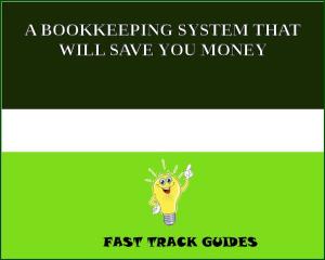 Cover of the book A BOOKKEEPING SYSTEM THAT WILL SAVE YOU MONEY by Jason Zweig