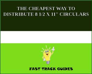 Cover of the book THE CHEAPEST WAY TO DISTRIBUTE 8 1/2 X 11" CIRCULARS by Chrissy Carpenter