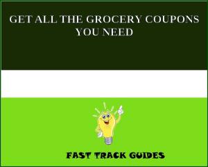 Cover of the book GET ALL THE GROCERY COUPONS YOU NEED by Lukas Prochazka