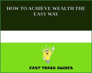 Book cover of HOW TO ACHIEVE WEALTH THE EASY WAY