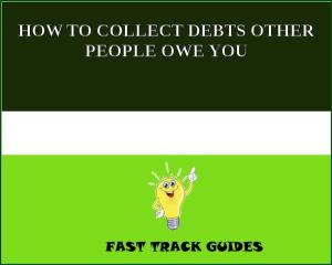 Book cover of HOW TO COLLECT DEBTS OTHER PEOPLE OWE YOU