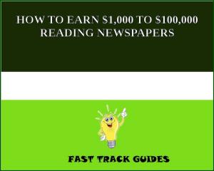 bigCover of the book HOW TO EARN $1,000 TO $100,000 READING NEWSPAPERS by 