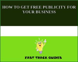 Cover of the book HOW TO GET FREE PUBLICITY FOR YOUR BUSINESS by Frederic Arnold Kummer