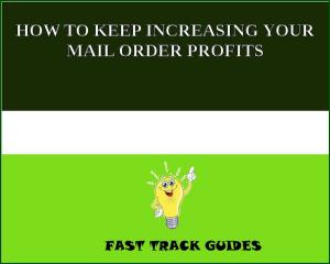 Cover of the book HOW TO KEEP INCREASING YOUR MAIL ORDER PROFITS by Sophia Green