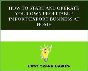 bigCover of the book HOW TO START AND OPERATE YOUR OWN PROFITABLE IMPORT/EXPORT BUSINESS AT HOME by 
