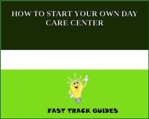 Cover of the book HOW TO START YOUR OWN DAY CARE CENTER by Thomas Herold