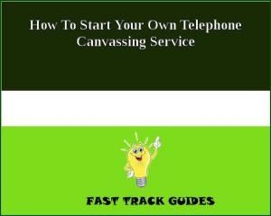 Cover of How To Start Your Own Telephone Canvassing Service