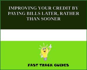 Cover of the book IMPROVING YOUR CREDIT BY PAYING BILLS LATER, RATHER THAN SOONER by Émile Gaboriau