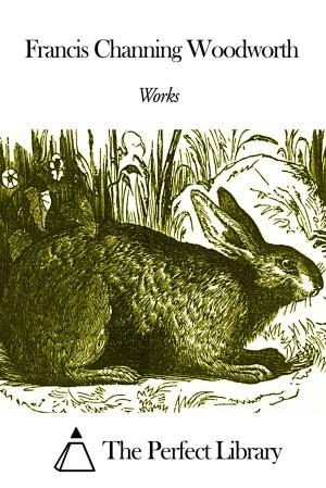 Cover of the book Works of Francis Channing Woodworth by Alfred Henry Lewis