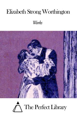 Cover of the book Works of Elizabeth Strong Worthington by Eleanor H. Porter