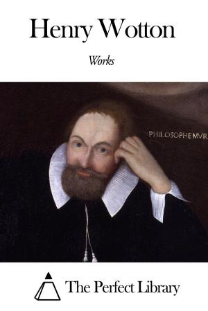 Cover of the book Works of Henry Wotton by William Minto