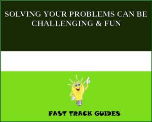 Book cover of SOLVING YOUR PROBLEMS CAN BE CHALLENGING & FUN