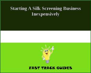 Book cover of Starting A Silk Screening Business Inexpensively