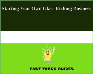 Book cover of Starting Your Own Glass Etching Business