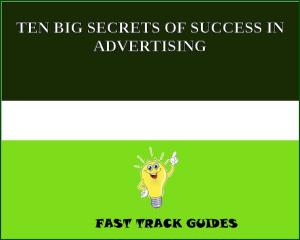 Cover of TEN BIG SECRETS OF SUCCESS IN ADVERTISING