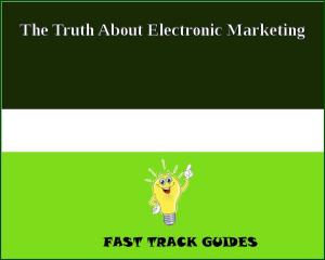 bigCover of the book The Truth About Electronic Marketing by 