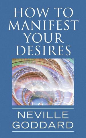 Cover of the book How To Manifest Your Desires by Wallace D. Wattles