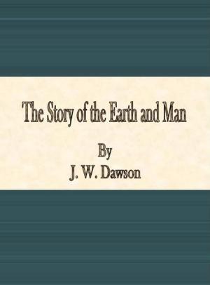 Cover of the book The Story of the Earth and Man by Maurice Leblanc