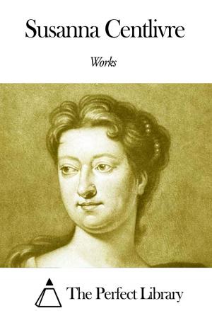 Cover of the book Works of Susanna Centlivre by Alex Lucksmith