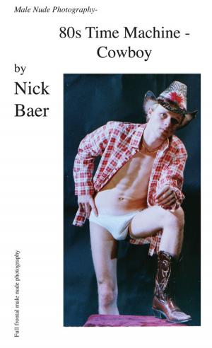 Cover of the book Male Nude Photography- 80s Time Machine- Cowboy by Nick Baer