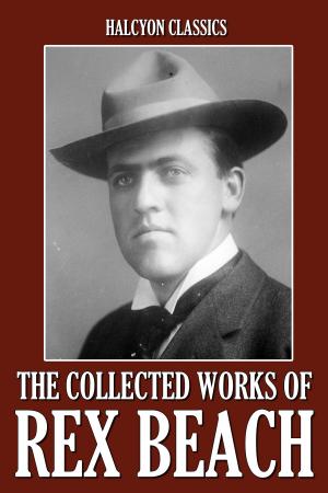 Cover of the book The Collected Works of Rex Beach: 24 Novels and Short Stories by G.W. Ogden