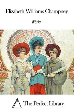 Cover of the book Works of Elizabeth Williams Champney by James Richardson