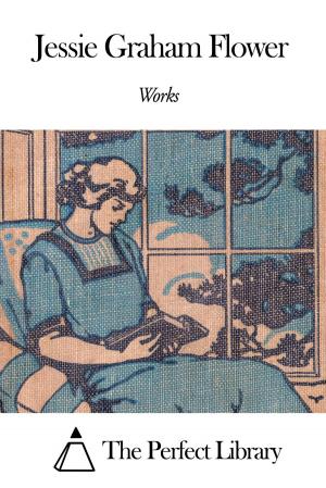 Cover of the book Works of Jessie Graham Flower by James Hayden Tufts