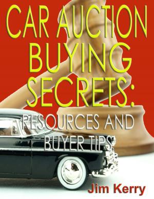 Cover of the book Car Auction Buying Secrets: Resources and Buyer Tips by Jim Kerry