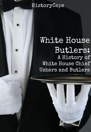 Cover of the book White House Butlers: A History of White House Chief Ushers and Butlers by Howard Brinkley, Frank Foster
