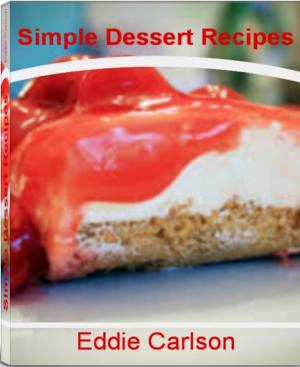 Book cover of Simple Dessert Recipes: Easy and Delicious Healthy Dessert Recipes, Chocolate Dessert Recipes, French Dessert Recipes, Quick Easy Desserts and Dessert Ideas That You'll Love