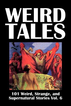 bigCover of the book Weird Tales: 101 Weird, Strange, and Supernatural Stories Volume 6 by 