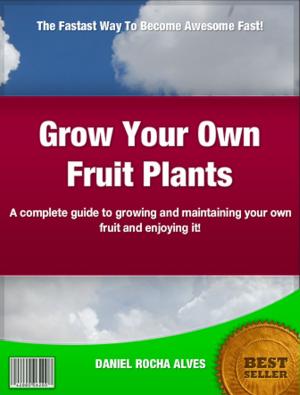 Cover of the book Grow Your Own Fruit Plants by Bruno Guillou, Nicolas Sallavuard, François Roebben, Nicolas Vidal