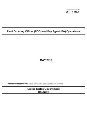 Book cover of Army Techniques Publication ATP 1-06.1 Field Ordering Officer (FOO) and Pay Agent (PA) Operations May 2013