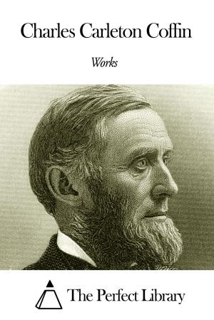 Cover of the book Works of Charles Carleton Coffin by Charles Whibley
