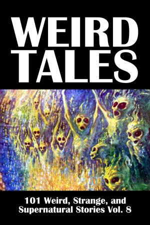 Book cover of Weird Tales: 101 Weird, Strange, and Supernatural Stories Volume 8